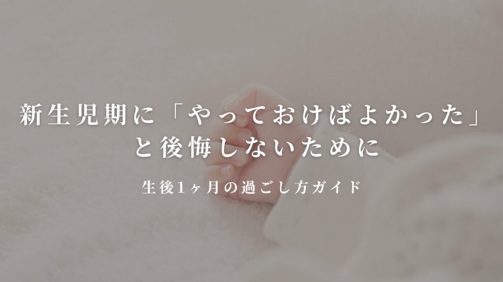 新生児期に「やっておけばよかった」と後悔しないために｜生後1ヶ月の過ごし方ガイド
