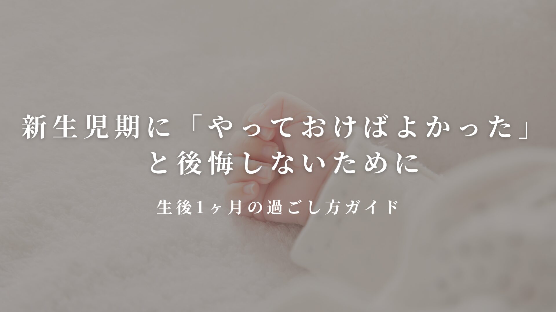 新生児期に「やっておけばよかった」と後悔しないために｜生後1ヶ月の過ごし方ガイド